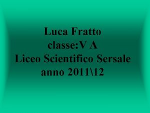 Luca Fratto classe V A Liceo Scientifico Sersale