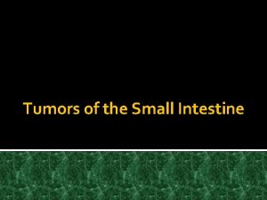 Tumors of the Small Intestine Smallbowel tumors comprise