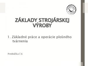 ZKLADY STROJRSKEJ VROBY 1 Zkladn prce a opercie