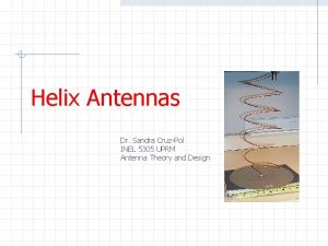 Helix Antennas Dr Sandra CruzPol INEL 5305 UPRM