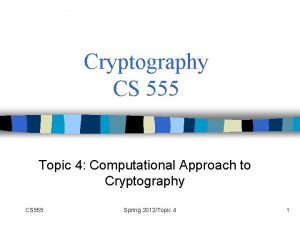 Cryptography CS 555 Topic 4 Computational Approach to