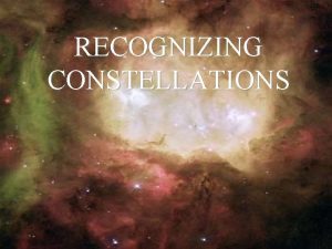 RECOGNIZING CONSTELLATIONS The constellations are totally imaginary things