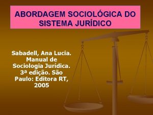 ABORDAGEM SOCIOLGICA DO SISTEMA JURDICO Sabadell Ana Lucia