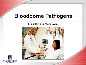 Bloodborne Pathogens Healthcare Workers Session Objectives You will