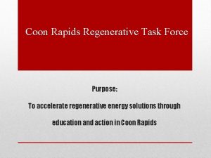 Coon Rapids Regenerative Task Force Purpose To accelerate