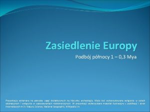 Zasiedlenie Europy Podbj pnocy 1 0 3 Mya