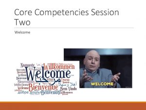 Core Competencies Session Two Welcome Learning Intentions Understand