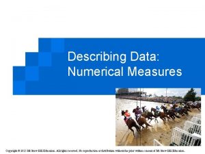 Describing Data Numerical Measures Copyright 2015 Mc GrawHill