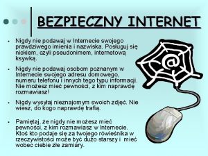 BEZPIECZNY INTERNET Nigdy nie podawaj w Internecie swojego