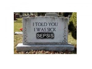 SEPSIS SEPSIS A Spectrum Definitions Infection Infection is