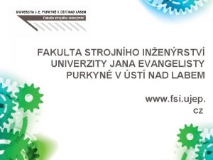 FAKULTA STROJNHO INENRSTV UNIVERZITY JANA EVANGELISTY PURKYN V