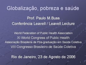 Globalizao pobreza e sade Prof Paulo M Buss