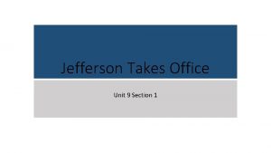 Jefferson Takes Office Unit 9 Section 1 Jefferson