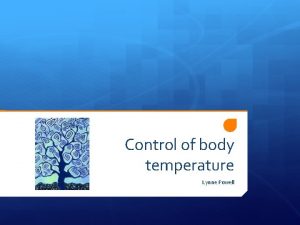 Control of body temperature Lynne Powell Aims To
