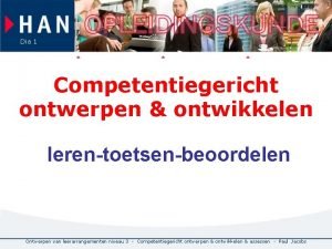 Dia 1 Competentiegericht ontwerpen ontwikkelen lerentoetsenbeoordelen Ontwerpen van