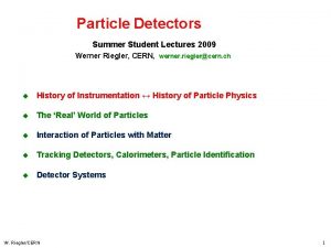 Particle Detectors Summer Student Lectures 2009 Werner Riegler