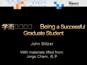 Being a Successful Graduate Student John Blitzer With