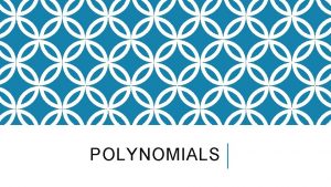 POLYNOMIALS WHAT IS A POLYNOMIAL An algebraic expression