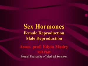 Sex Hormones Female Reproduction Male Reproduction Assoc prof