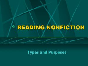 READING NONFICTION Types and Purposes WHAT IS NONFICTION