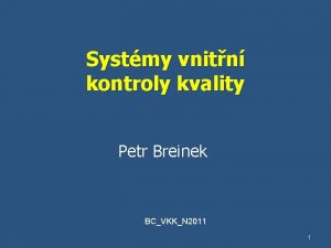 Systmy vnitn kontroly kvality Petr Breinek BCVKKN 2011