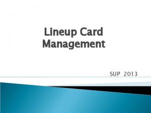 Lineup Card Management SUP 2013 The following information