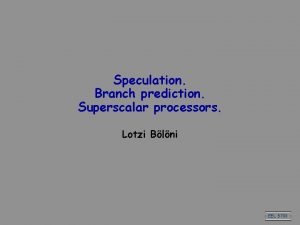 Speculation Branch prediction Superscalar processors Lotzi Blni EEL