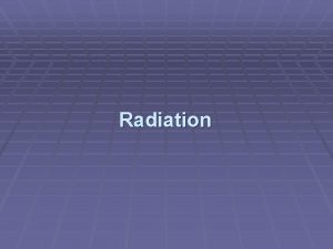 Radiation What is radiation Radiation is the emission Radiation What is radiation Radiation is the emission