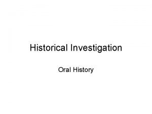 Historical Investigation Oral History Historical Investigation For our