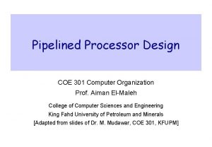 Pipelined Processor Design COE 301 Computer Organization Prof