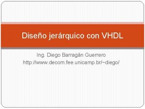 Diseo jerrquico con VHDL Ing Diego Barragn Guerrero