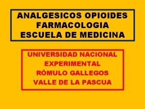 ANALGESICOS OPIOIDES FARMACOLOGIA ESCUELA DE MEDICINA UNIVERSIDAD NACIONAL