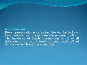 Breech presentation occurs when the fetal buttocks or