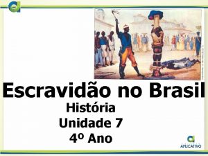 Escravido no Brasil Histria Unidade 7 4 Ano