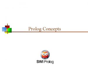 Prolog Concepts A declarative language Most programming languages