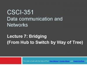 CSCI351 Data communication and Networks Lecture 7 Bridging