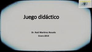 Juego didctico Dr Ral Martnez Rosado Enero 2018