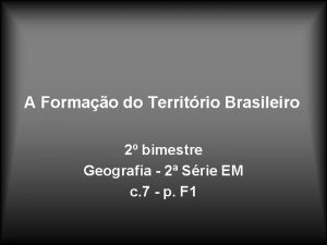A Formao do Territrio Brasileiro 2 bimestre Geografia