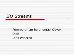 IO Streams Pemrograman Berorientasi Obyek Oleh Idris Winarno