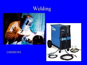 Welding LEMMONS Arc Welding fusing two or more Welding LEMMONS Arc Welding fusing two or more