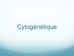 Cytogntique Cycle cellulaire Un individu 100 000 milliards