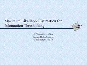 Maximum Likelihood Estimation for Information Thresholding Carnegie Mellon