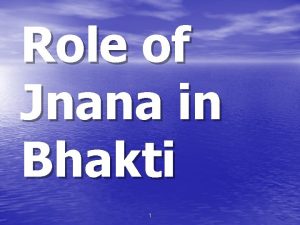 Role of Jnana in Bhakti 1 BRS Bhakti