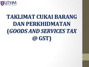 TAKLIMAT CUKAI BARANG DAN PERKHIDMATAN GOODS AND SERVICES