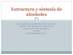 Estructura y sntesis de alcoholes DR CARLOS ANTONIO