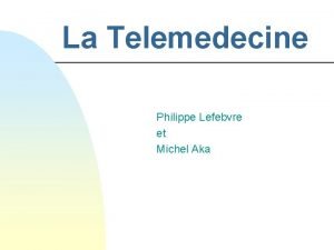 La Telemedecine Philippe Lefebvre et Michel Aka Introduction