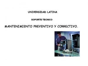 UNIVERSIDAD LATINA SOPORTE TECNICO MANTENIMIENTO PREVENTIVO Y CORRECTIVO
