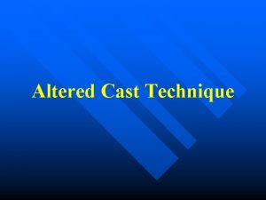 Altered cast technique uses
