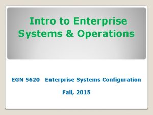 Intro to Enterprise Systems Operations EGN 5620 Enterprise