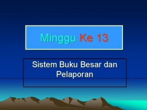 Minggu Ke 13 Sistem Buku Besar dan Pelaporan